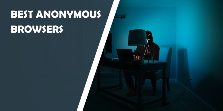 5 Best Anonymous Browsers That Will Keep You Protected While Exploring the Web