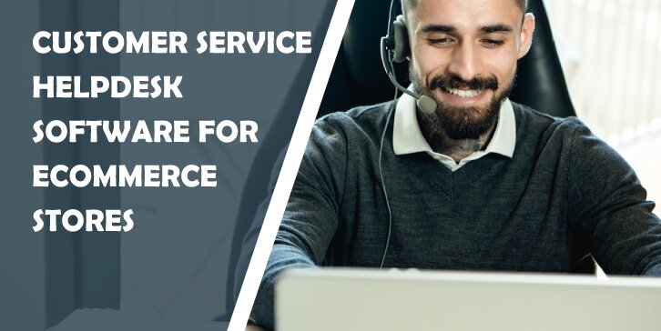 Customer Service Helpdesk Software for eCommerce Stores: Provide Great Solutions Swiftly