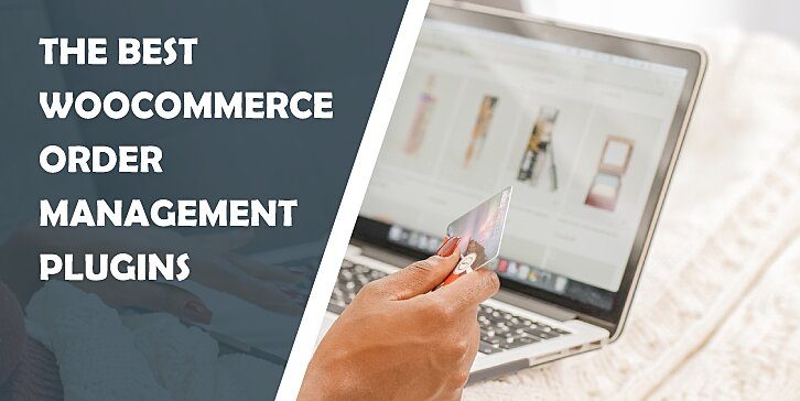 The Best WooCommerce Order Management Plugins