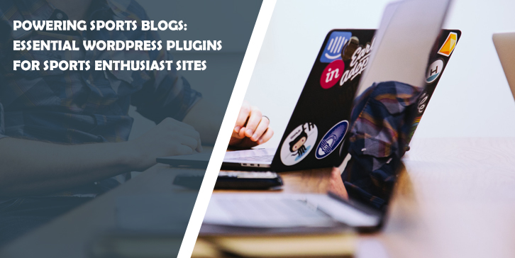 Powering Sports Blogs: Essential WordPress Plugins for Sports Enthusiast Sites