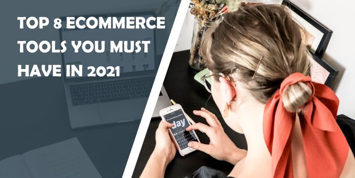 Top 8 eCommerce Tools You Must Have in 2021