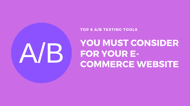 A/B Testing Tools You Must Consider for Your E-Commerce Website