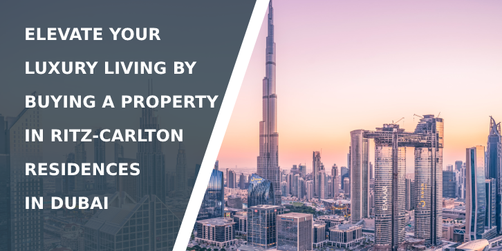 Elevate your luxury living by buying a property in Ritz-Carlton Residences in Dubai